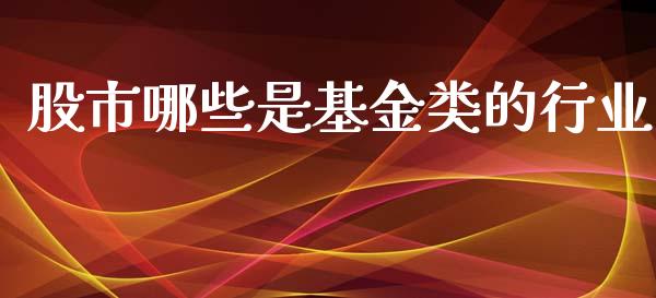 股市哪些是基金类的行业_https://www.lansai.wang_基金理财_第1张