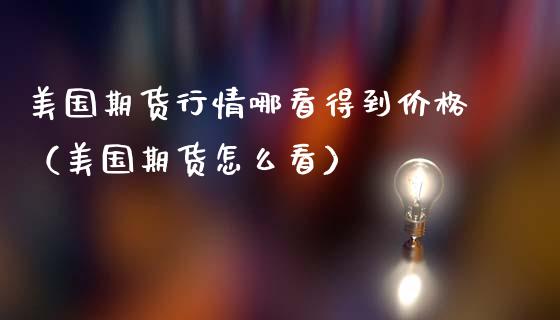 美国期货行情哪看得到价格（美国期货怎么看）_https://www.lansai.wang_恒生指数_第1张