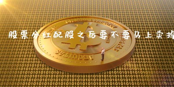 股票分红配股之后要不要马上卖掉_https://www.lansai.wang_期货行情_第1张