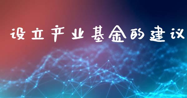 设立产业基金的建议_https://www.lansai.wang_基金理财_第1张