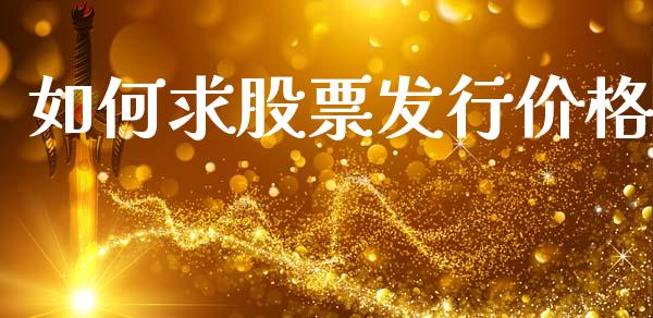 如何求股票发行价格_https://www.lansai.wang_期货行情_第1张
