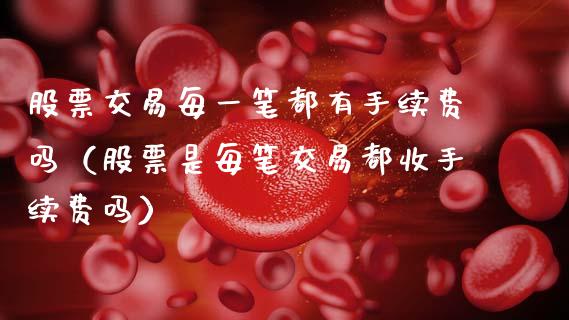 股票交易每一笔都有手续费吗（股票是每笔交易都收手续费吗）_https://www.lansai.wang_股票知识_第1张