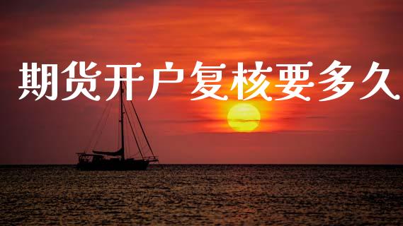 期货开户复核要多久_https://www.lansai.wang_期货资讯_第1张