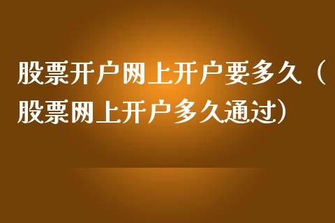 股票开户网上开户要多久（股票网上开户多久通过）_https://www.lansai.wang_股票知识_第1张