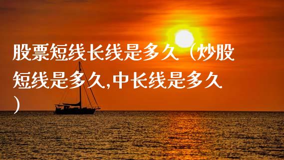 股票短线长线是多久（炒股短线是多久,中长线是多久）_https://www.lansai.wang_股票问答_第1张