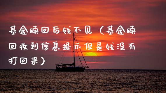 基金赎回后钱不见（基金赎回收到信息提示但是钱没有打回来）_https://www.lansai.wang_基金理财_第1张