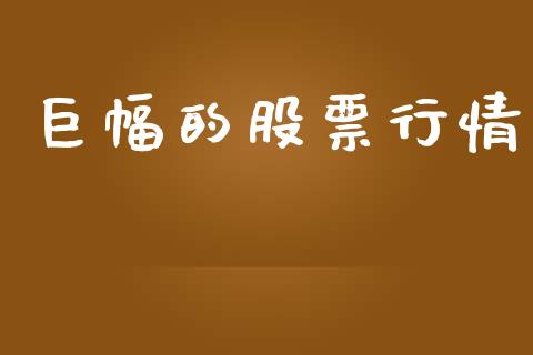 巨幅的股票行情_https://www.lansai.wang_股票知识_第1张