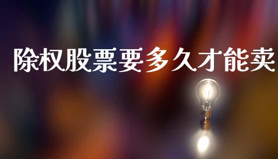 除权股票要多久才能卖_https://www.lansai.wang_期货行情_第1张