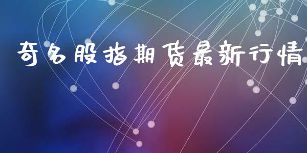 奇名股指期货最新行情_https://www.lansai.wang_期货资讯_第1张