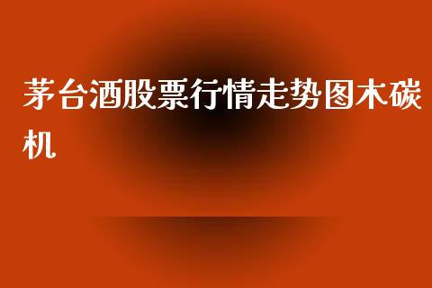 茅台酒股票行情走势图木碳机_https://www.lansai.wang_股票知识_第1张