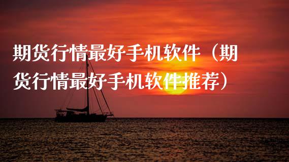 期货行情最好手机软件（期货行情最好手机软件推荐）_https://www.lansai.wang_期货行情_第1张