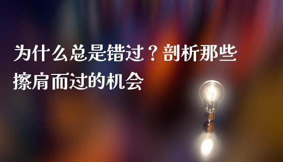 为什么总是错过？剖析那些擦肩而过的机会_https://www.lansai.wang_期货资讯_第1张