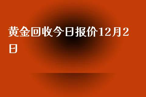 黄金回收今日报价12月2日_https://www.lansai.wang_期货行情_第1张