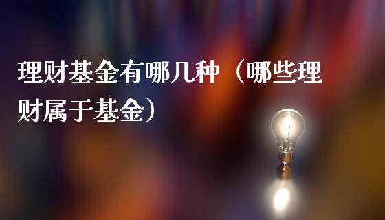 理财基金有哪几种（哪些理财属于基金）_https://www.lansai.wang_基金理财_第1张