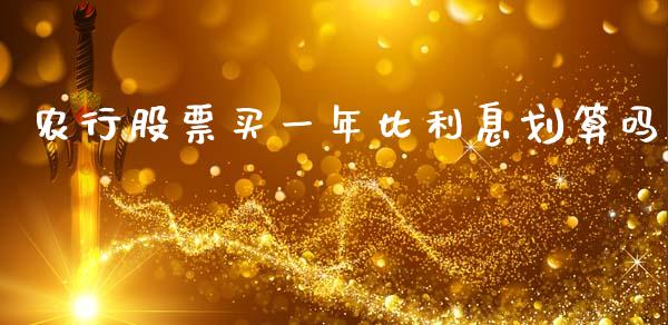 农行股票买一年比利息划算吗_https://www.lansai.wang_基金理财_第1张