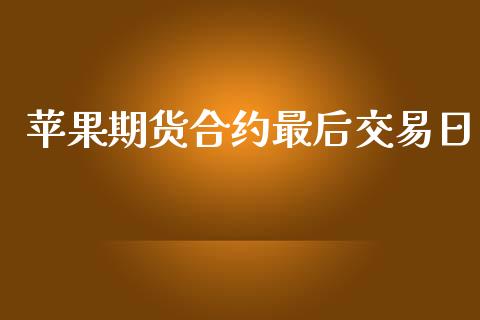 苹果期货合约最后交易日_https://www.lansai.wang_期货品种_第1张