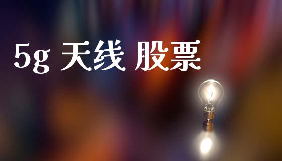 5g 天线 股票_https://www.lansai.wang_期货行情_第1张