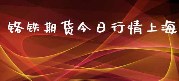 铬铁期货今日行情上海_https://www.lansai.wang_期货行情_第1张