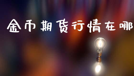 金币期货行情在哪_https://www.lansai.wang_期货品种_第1张