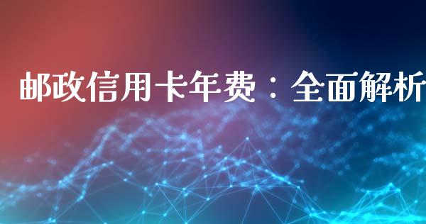 邮政信用卡年费：全面解析_https://www.lansai.wang_股指期货_第1张