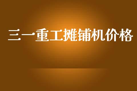 三一重工摊铺机价格_https://www.lansai.wang_股票知识_第1张