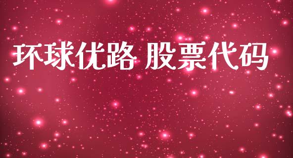 环球优路 股票代码_https://www.lansai.wang_期货行情_第1张