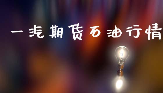 一汽期货石油行情_https://www.lansai.wang_期货资讯_第1张