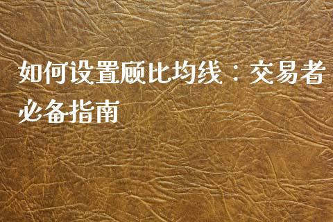 如何设置顾比均线：交易者必备指南_https://www.lansai.wang_基金理财_第1张