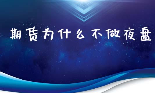 期货为什么不做夜盘_https://www.lansai.wang_期货资讯_第1张