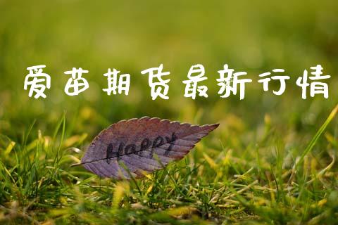 爱苗期货最新行情_https://www.lansai.wang_期货学院_第1张
