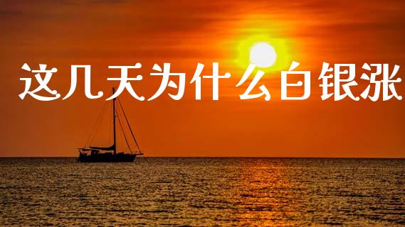 这几天为什么白银涨_https://www.lansai.wang_期货资讯_第1张