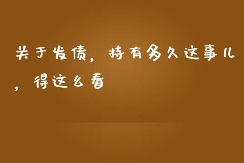 关于发债，持有多久这事儿，得这么看_https://www.lansai.wang_期货直播_第1张
