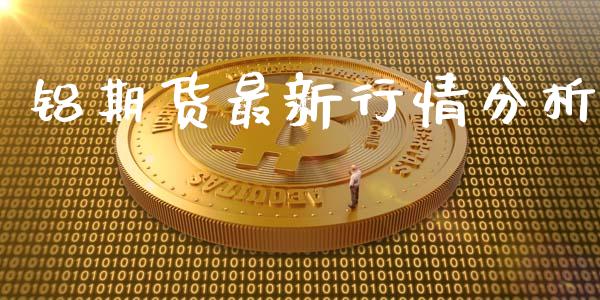 铝期货最新行情分析_https://www.lansai.wang_期货资讯_第1张