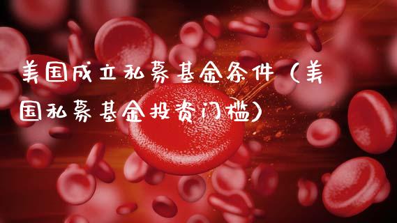 美国成立私募基金条件（美国私募基金投资门槛）_https://www.lansai.wang_基金理财_第1张
