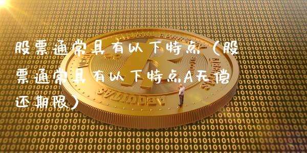 股票通常具有以下特点（股票通常具有以下特点A无偿还期限）_https://www.lansai.wang_股票知识_第1张