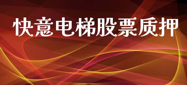 快意电梯股票质押_https://www.lansai.wang_期货资讯_第1张