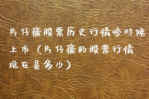 片仔癀股票历史行情啥时候上市（片仔癀的股票行情,现在是多少）_https://www.lansai.wang_股票知识_第1张