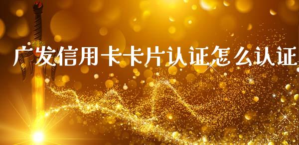 广发信用卡卡片认证怎么认证_https://www.lansai.wang_股票知识_第1张