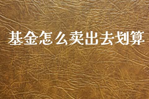 基金怎么卖出去划算_https://www.lansai.wang_未分类_第1张