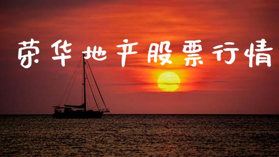 荣华地产股票行情_https://www.lansai.wang_股票知识_第1张