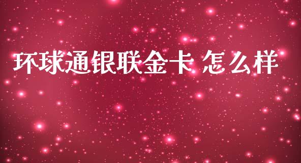 环球通银联金卡 怎么样_https://www.lansai.wang_股票问答_第1张