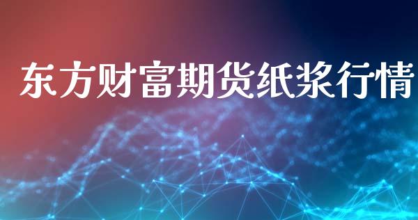 东方财富期货纸浆行情_https://www.lansai.wang_期货学院_第1张
