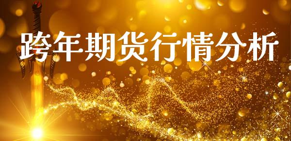 跨年期货行情分析_https://www.lansai.wang_期货资讯_第1张