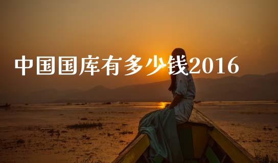中国国库有多少钱2016_https://www.lansai.wang_股票问答_第1张