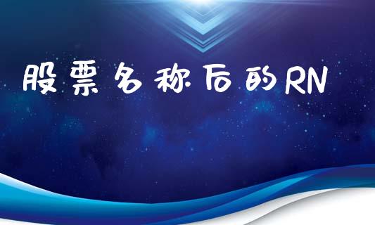 股票名称后的RN_https://www.lansai.wang_期货行情_第1张