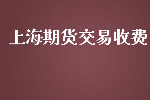 上海期货交易收费_https://www.lansai.wang_股票问答_第1张