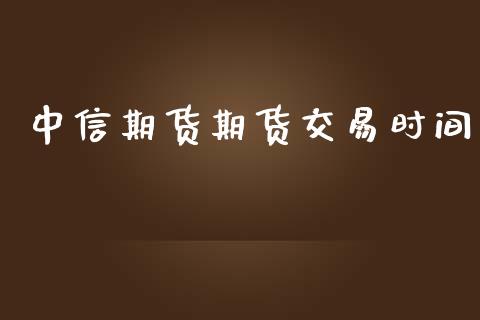 中信期货期货交易时间_https://www.lansai.wang_股票问答_第1张
