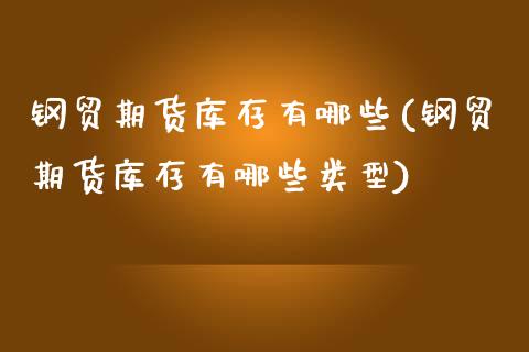 钢贸期货库存有哪些(钢贸期货库存有哪些类型)_https://www.lansai.wang_期货资讯_第1张