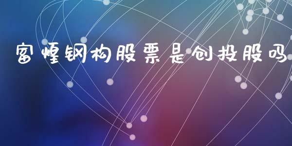 富煌钢构股票是创投股吗_https://www.lansai.wang_期货行情_第1张