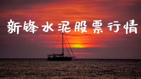 新锋水泥股票行情_https://www.lansai.wang_股票知识_第1张